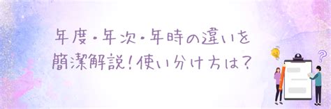 一年次 意味|年度・年次・年時の違いを簡潔解説！使い分け方は？